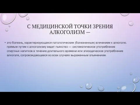 С МЕДИЦИНСКОЙ ТОЧКИ ЗРЕНИЯ АЛКОГОЛИЗМ — это болезнь, характеризующаяся патологическим (болезненным) влечением