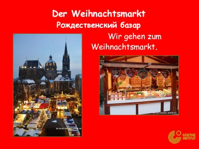 Der Weihnachtsmarkt Рождественский базар Wir gehen zum Weihnachtsmarkt. By Daniel Rennen, pixelio.de By Lisa Schwarz, pixelio.de