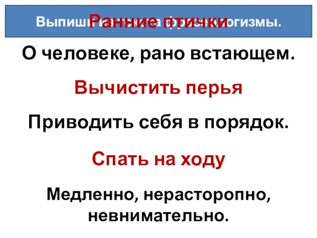 Выпиши из текста фразеологизмы. О человеке, рано встающем. Ранние птички Приводить себя