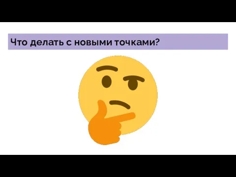 Что делать с новыми точками?