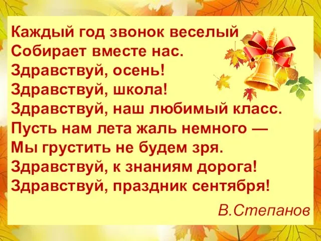 Каждый год звонок веселый Собирает вместе нас. Здравствуй, осень! Здравствуй, школа! Здравствуй,