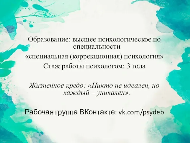 Образование: высшее психологическое по специальности «специальная (коррекционная) психология» Стаж работы психологом: 3