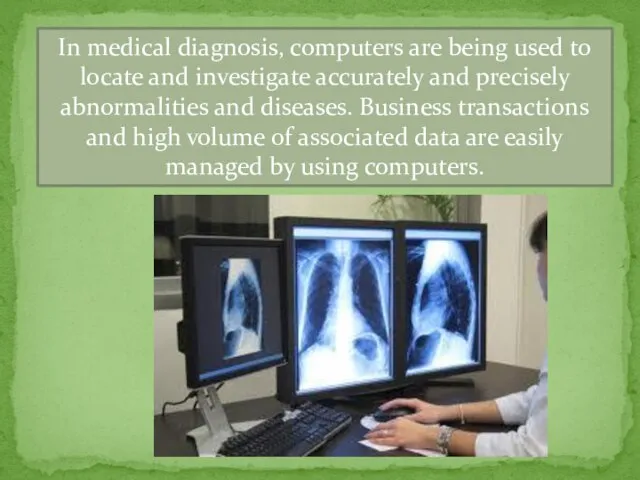 In medical diagnosis, computers are being used to locate and investigate accurately