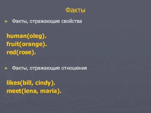 Факты Факты, отражающие свойства human(oleg). fruit(orange). red(rose). Факты, отражающие отношения likes(bill, cindy). meet(lena, maria).