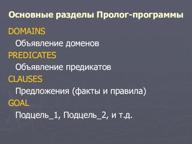 Основные разделы Пролог-программы DOMAINS Объявление доменов PREDICATES Объявление предикатов CLAUSES Предложения (факты