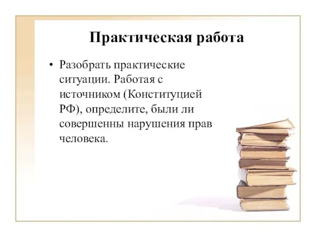 Практическая работа Разобрать практические ситуации. Работая с источником (Конституцией РФ), определите, были