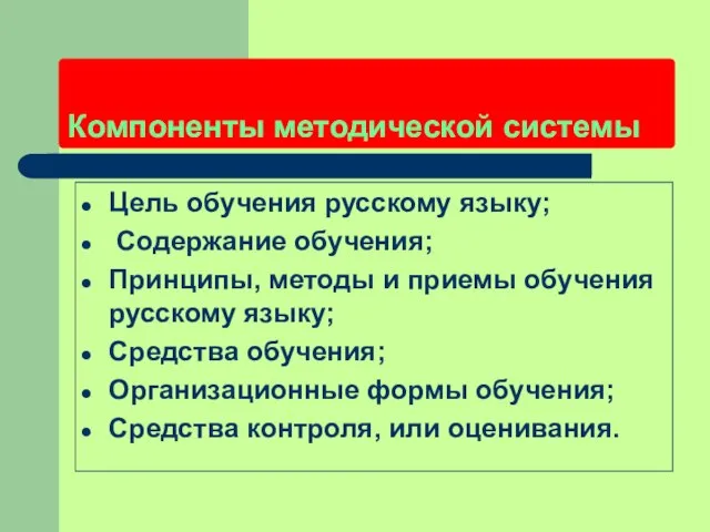 Компоненты методической системы Цель обучения русскому языку; Содержание обучения; Принципы, методы и
