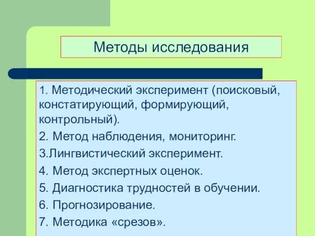 Методы исследования 1. Методический эксперимент (поисковый, констатирующий, формирующий, контрольный). 2. Метод наблюдения,