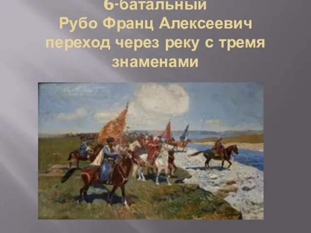 6-батальный Рубо Франц Алексеевич переход через реку с тремя знаменами