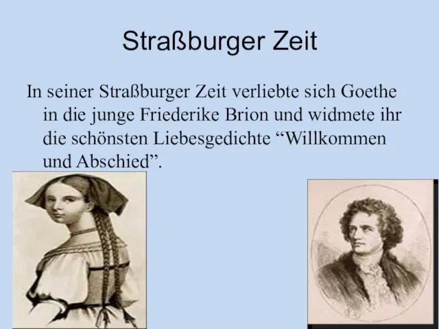 Straßburger Zeit In seiner Straßburger Zeit verliebte sich Goethe in die junge