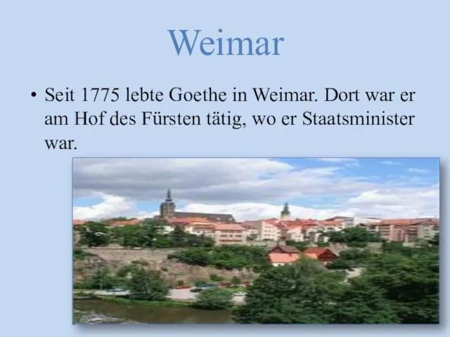 Weimar Seit 1775 lebte Goethe in Weimar. Dort war er am Hof