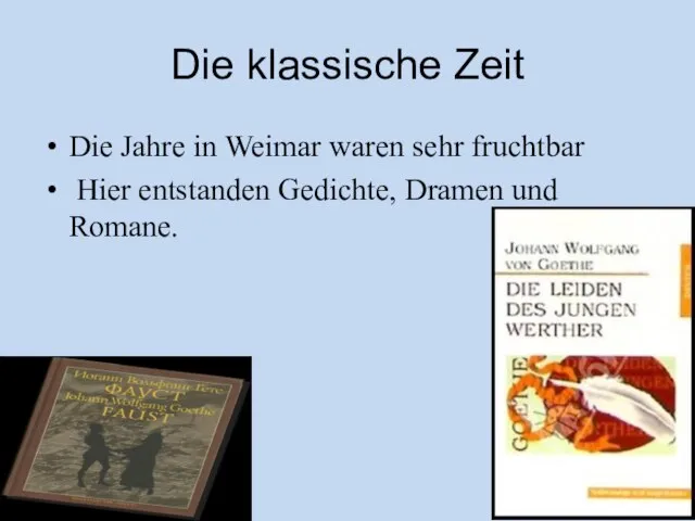 Die klassische Zeit Die Jahre in Weimar waren sehr fruchtbar Hier entstanden Gedichte, Dramen und Romane.