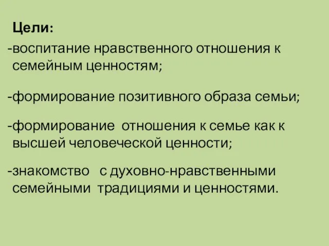 Цели: воспитание нравственного отношения к семейным ценностям; формирование позитивного образа семьи; формирование