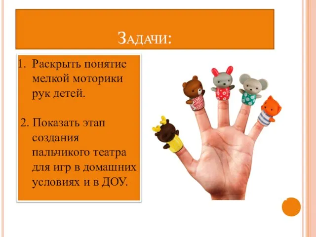 Задачи: Раскрыть понятие мелкой моторики рук детей. 2. Показать этап создания пальчикого