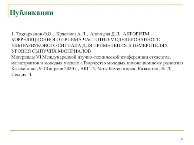 Публикации 1. Тоқтарханов Ә.Ә., Красавин А.Л., Алонцева Д.Л. АЛГОРИТМ КОРРЕЛЯЦИОННОГО ПРИЕМА ЧАСТОТНО-МОДУЛИРОВАННОГО