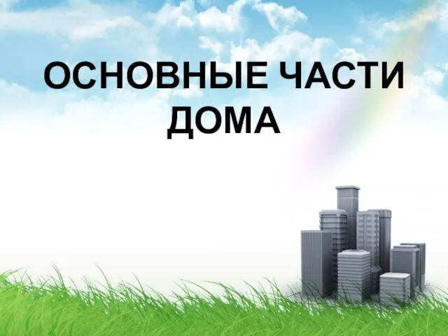 ОСНОВНЫЕ ЧАСТИ ДОМА