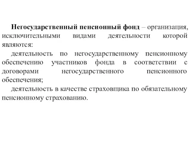 Негосударственный пенсионный фонд – организация, исключительными видами деятельности которой являются: деятельность по