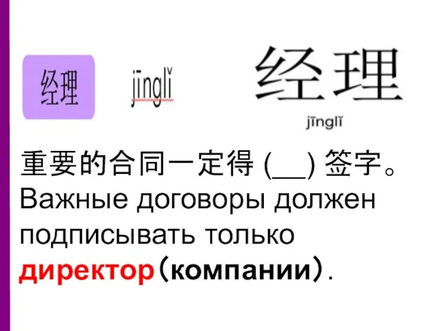 重要的合同一定得 (__) 签字。 Важные договоры должен подписывать только директор（компании）.