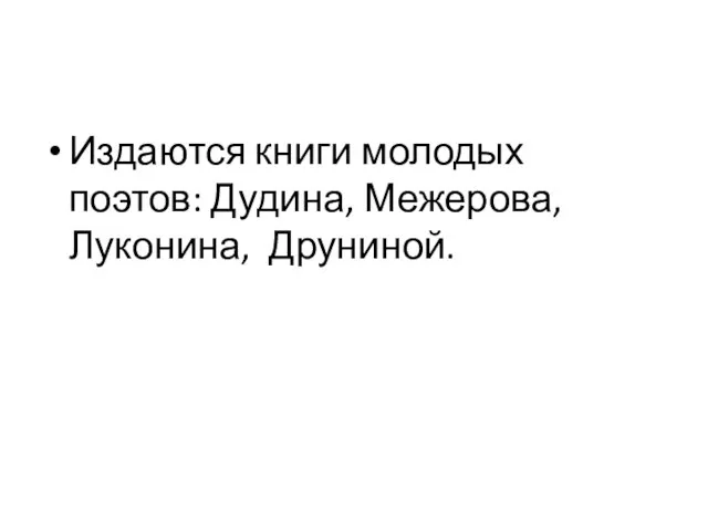 Издаются книги молодых поэтов: Дудина, Межерова, Луконина, Друниной.