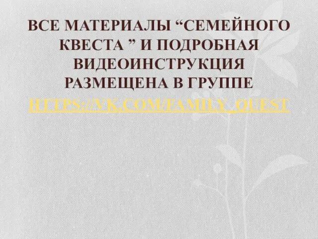 ВСЕ МАТЕРИАЛЫ “СЕМЕЙНОГО КВЕСТА ” И ПОДРОБНАЯ ВИДЕОИНСТРУКЦИЯ РАЗМЕЩЕНА В ГРУППЕ HTTPS://VK.COM/FAMILY_QUEST