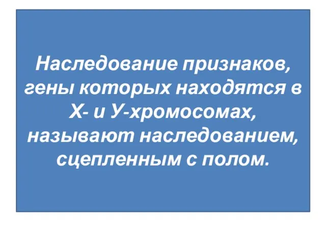 Наследование признаков, гены которых находятся в Х- и У-хромосомах, называют наследованием, сцепленным с полом.