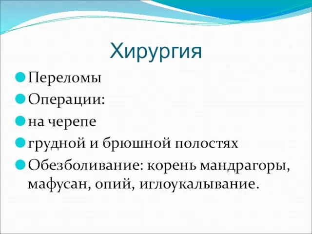 Хирургия Переломы Операции: на черепе грудной и брюшной полостях Обезболивание: корень мандрагоры, мафусан, опий, иглоукалывание.