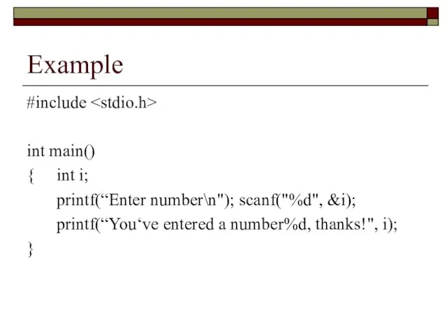 Example #include int main() { int i; printf(“Enter number\n"); scanf("%d", &i); printf(“You‘ve