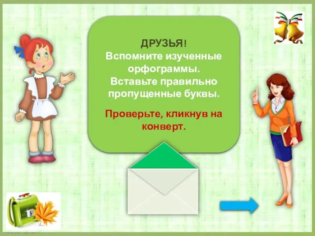 ДРУЗЬЯ! Вспомните изученные орфограммы. Вставьте правильно пропущенные буквы. Проверьте, кликнув на конверт.