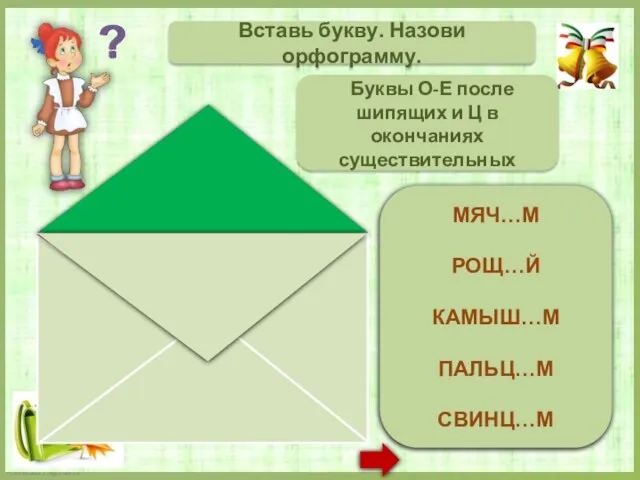 МЯЧОМ РОЩЕЙ КАМЫШОМ ПАЛЬЦЕМ СВИНЦОМ Вставь букву. Назови орфограмму. Буквы О-Е после