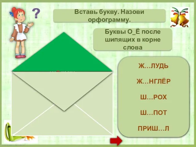 ЖЁЛУДЬ ЖОНГЛЁР ШОРОХ (иск.) ШЁПОТ ПРИШЁЛ Вставь букву. Назови орфограмму. Буквы О_Ё