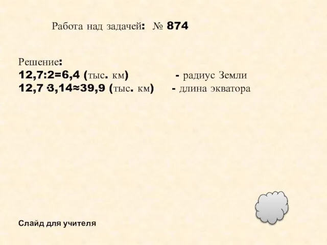 Работа над задачей: № 874 Решение: 12,7:2=6,4 (тыс. км) - радиус Земли