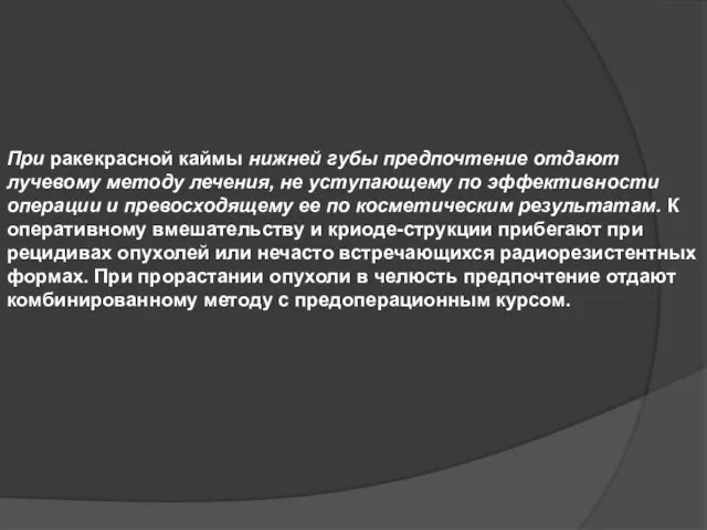 При ракекрасной каймы нижней губы предпочтение отдают лучевому ме­тоду лечения, не уступающему