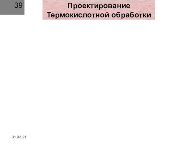 31.03.21 Проектирование Термокислотной обработки