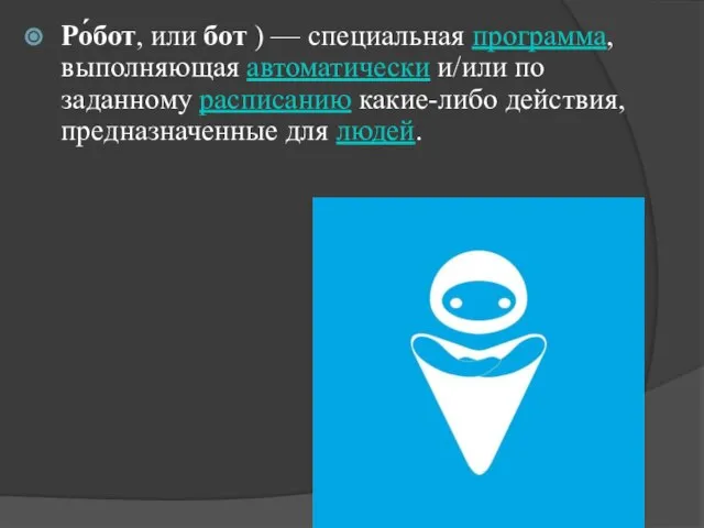 Ро́бот, или бот ) — специальная программа, выполняющая автоматически и/или по заданному