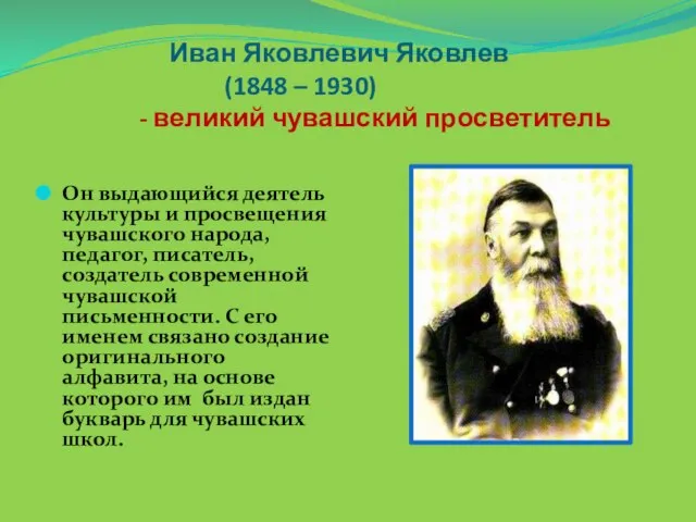 Иван Яковлевич Яковлев (1848 – 1930) - великий чувашский просветитель Он выдающийся