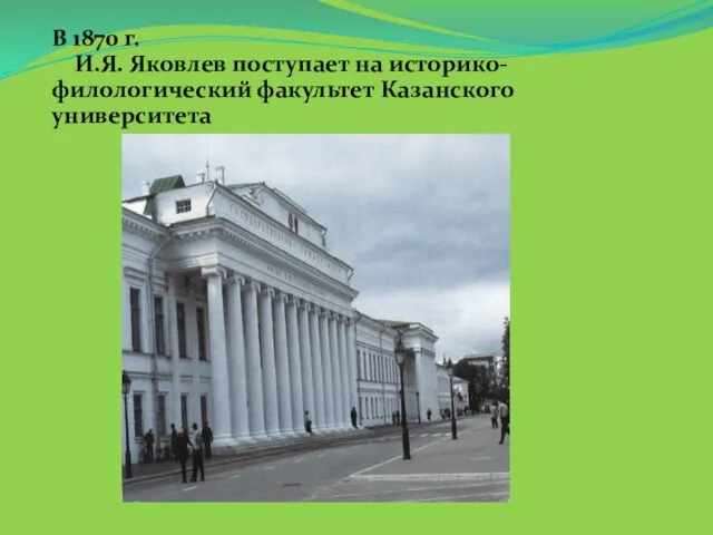 В 1870 г. И.Я. Яковлев поступает на историко-филологический факультет Казанского университета