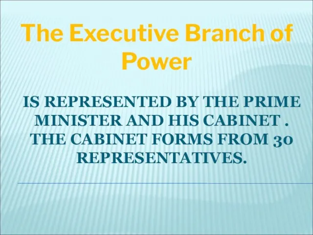 IS REPRESENTED BY THE PRIME MINISTER AND HIS CABINET . THE CABINET