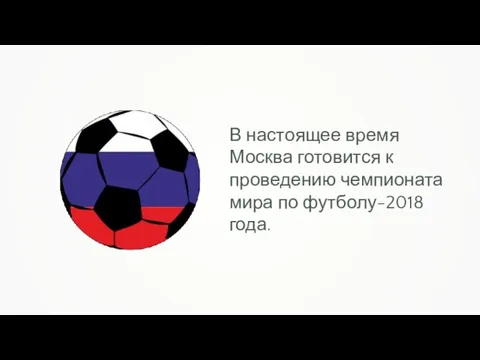 В настоящее время Москва готовится к проведению чемпионата мира по футболу-2018 года.