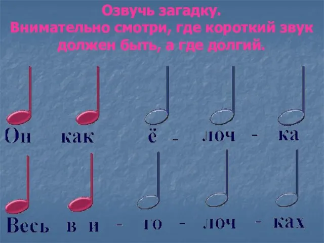 Озвучь загадку. Внимательно смотри, где короткий звук должен быть, а где долгий.