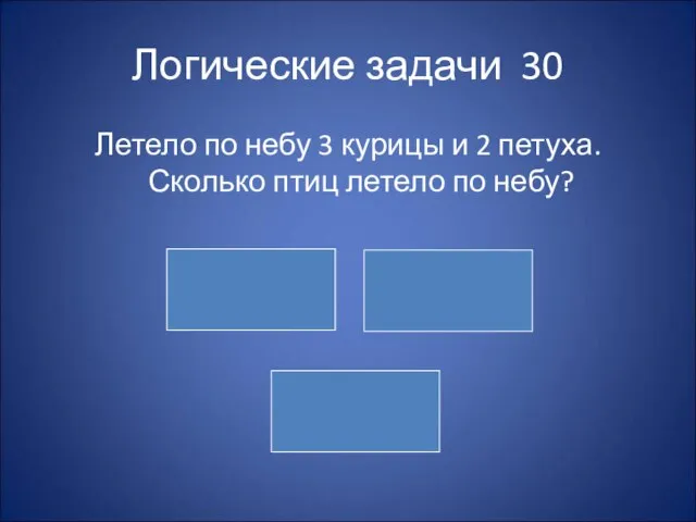 Логические задачи 30 Летело по небу 3 курицы и 2 петуха. Сколько