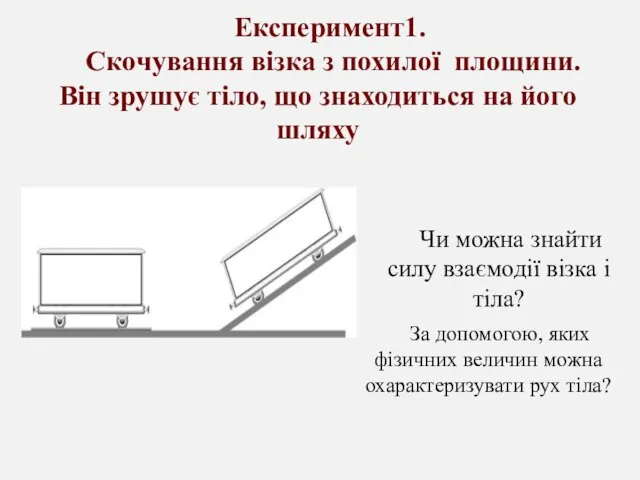 Експеримент1. Скочування візка з похилої площини. Він зрушує тіло, що знаходиться на