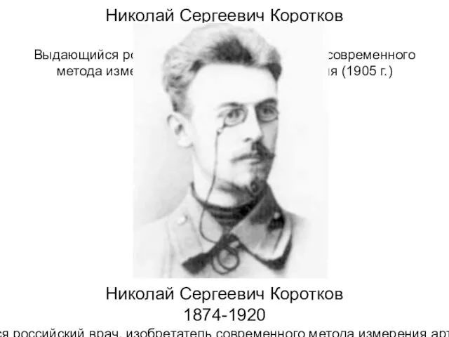 Николай Сергеевич Коротков 1874-1920 Выдающийся российский врач, изобретатель современного метода измерения артериального