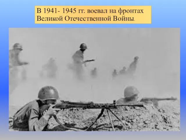 В 1941- 1945 гг. воевал на фронтах Великой Отечественной Войны.