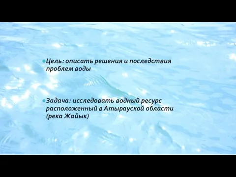 Цель: описать решения и последствия проблем воды Задача: исследовать водный ресурс расположенный