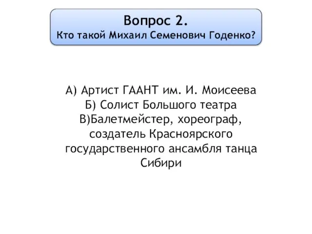 Вопрос 2. Кто такой Михаил Семенович Годенко? А) Артист ГААНТ им. И.