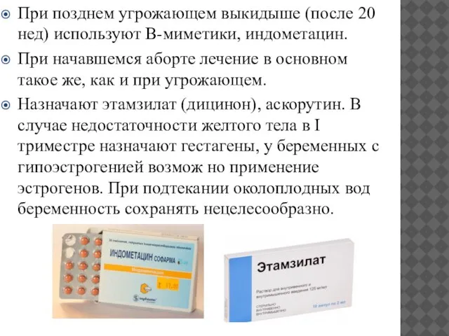 При позднем угрожающем выкидыше (после 20 нед) используют В-миметики, индометацин. При начавшемся