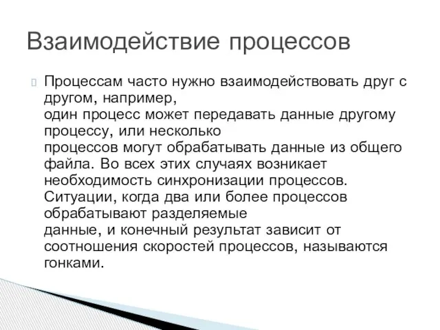 Процессам часто нужно взаимодействовать друг с другом, например, один процесс может передавать