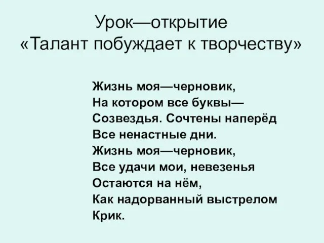 Урок—открытие «Талант побуждает к творчеству» Жизнь моя—черновик, На котором все буквы— Созвездья.