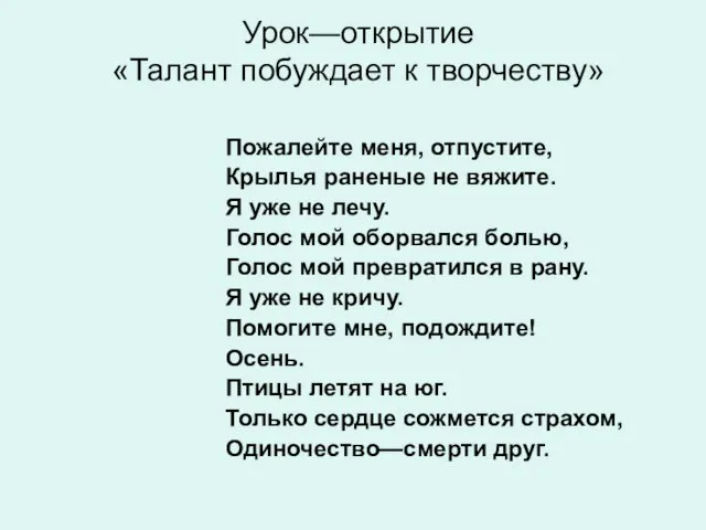 Урок—открытие «Талант побуждает к творчеству» Пожалейте меня, отпустите, Крылья раненые не вяжите.