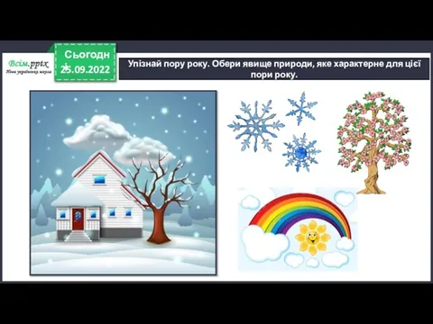 25.09.2022 Сьогодні Упізнай пору року. Обери явище природи, яке характерне для цієї пори року.